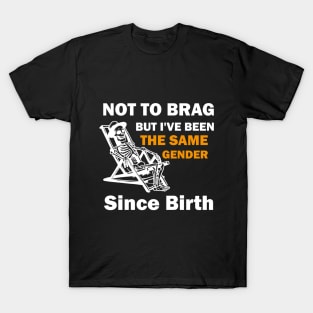 Not To Brag But I've Been The Same Gender Since Birth, Funny Sarcastic Gender T-Shirt